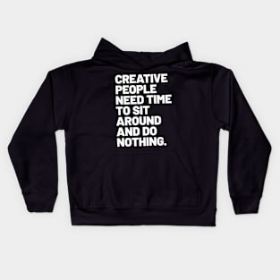 Creative people need time to sit around and do nothing Kids Hoodie